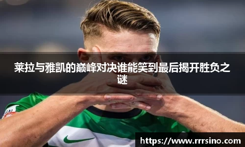 莱拉与雅凯的巅峰对决谁能笑到最后揭开胜负之谜