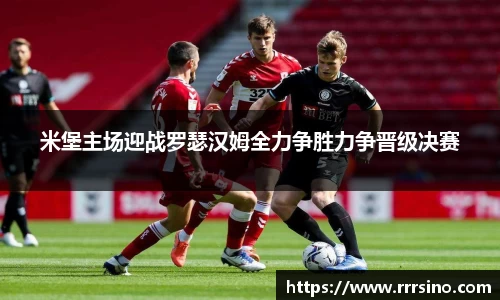 米堡主场迎战罗瑟汉姆全力争胜力争晋级决赛